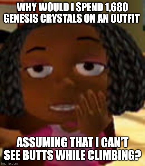 Genshin Facts | WHY WOULD I SPEND 1,680 GENESIS CRYSTALS ON AN OUTFIT; ASSUMING THAT I CAN'T SEE BUTTS WHILE CLIMBING? | image tagged in genshin impact,jimmy neutron,butt,dank,genshin | made w/ Imgflip meme maker