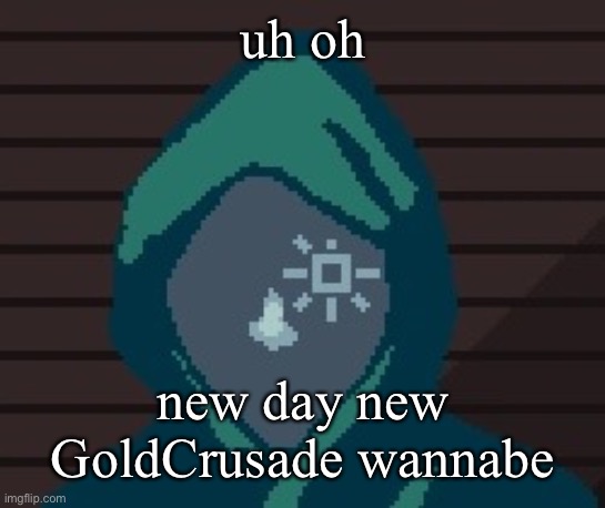 *midcrusade | uh oh; new day new GoldCrusade wannabe | image tagged in ezic messenger | made w/ Imgflip meme maker