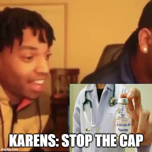 KARENS BE LIKE | KARENS: STOP THE CAP | image tagged in stop the cap | made w/ Imgflip meme maker