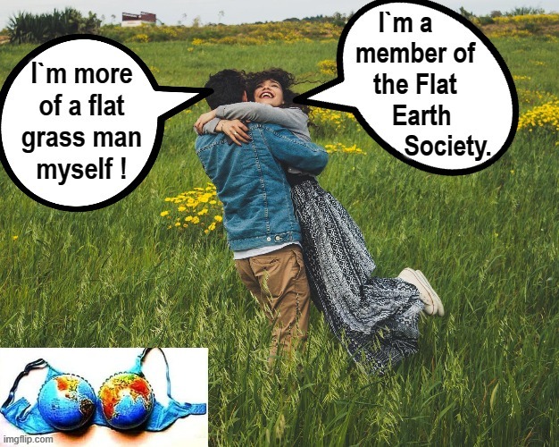 Flattened grass ! | image tagged in flat earth | made w/ Imgflip meme maker