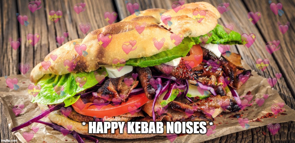 * HAPPY KEBAB NOISES * | made w/ Imgflip meme maker