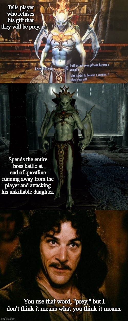 Harkon's  Vocabulary Failure | Tells player who refuses his gift that they will be prey. Spends the entire boss battle at end of questline running away from the player and attacking his unkillable daughter. You use that word, "prey," but I don't think it means what you think it means. | image tagged in memes,inigo montoya,skyrim,gaming | made w/ Imgflip meme maker