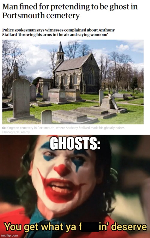 Hmm... | GHOSTS: | image tagged in joker you get what you f in' deserve censored,memes,bruh moment | made w/ Imgflip meme maker