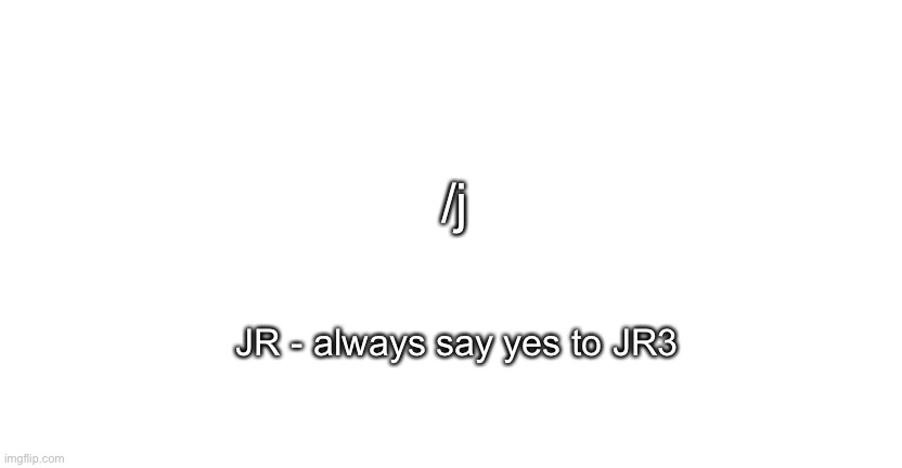/j; JR - always say yes to JR3 | image tagged in announcment for me only | made w/ Imgflip meme maker