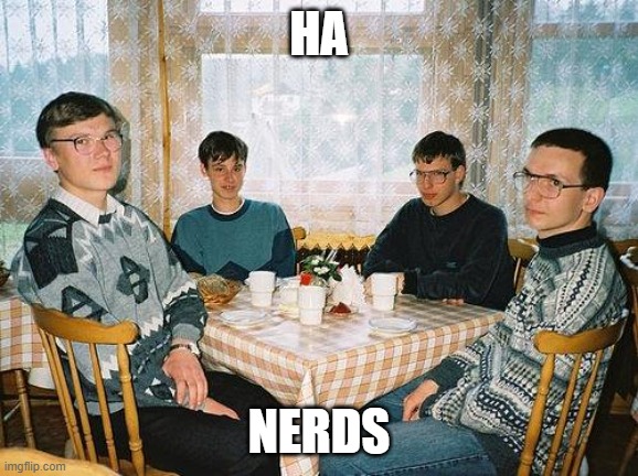 nerd party | HA NERDS | image tagged in nerd party | made w/ Imgflip meme maker