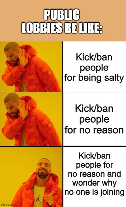 Representing Among Us hosts | PUBLIC LOBBIES BE LIKE:; Kick/ban people for being salty; Kick/ban people for no reason; Kick/ban people for no reason and wonder why no one is joining | image tagged in drake meme 3 panels | made w/ Imgflip meme maker