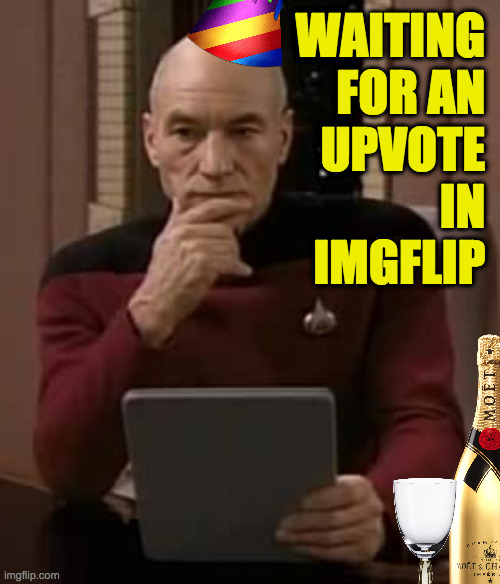 I kid. | WAITING 
FOR AN 
UPVOTE 
IN 
IMGFLIP | image tagged in picard thinking,memes,upvotes | made w/ Imgflip meme maker