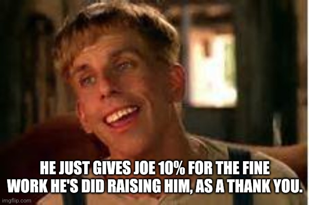 Simple Jack | HE JUST GIVES JOE 10% FOR THE FINE WORK HE'S DID RAISING HIM, AS A THANK YOU. | image tagged in simple jack | made w/ Imgflip meme maker