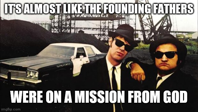 blues brothers | IT'S ALMOST LIKE THE FOUNDING FATHERS WERE ON A MISSION FROM GOD | image tagged in blues brothers | made w/ Imgflip meme maker
