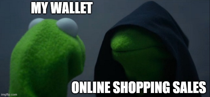 my wallet vs online shopping sales | MY WALLET; ONLINE SHOPPING SALES | image tagged in memes,evil kermit | made w/ Imgflip meme maker