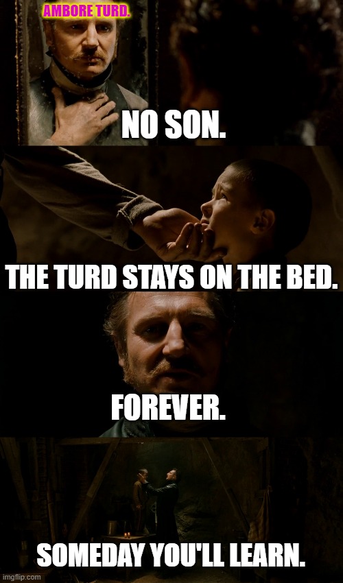 Ambore Turd teaching her daughter. | AMBORE TURD. NO SON. THE TURD STAYS ON THE BED. FOREVER. SOMEDAY YOU'LL LEARN. | image tagged in gangs of new york - no son,ambore turd,amber turd,amber heard,the blood stays on the blade,turd | made w/ Imgflip meme maker