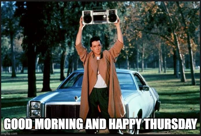 happy thursday | GOOD MORNING AND HAPPY THURSDAY | image tagged in say anything | made w/ Imgflip meme maker