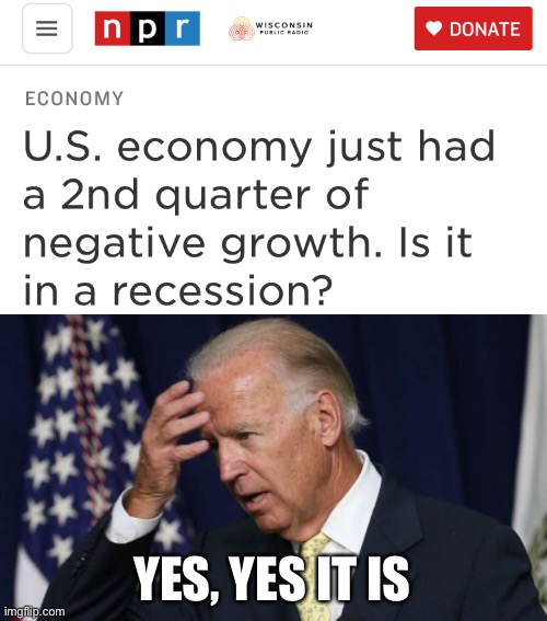The Biden Recession has officially begun | YES, YES IT IS | image tagged in joe biden worries | made w/ Imgflip meme maker