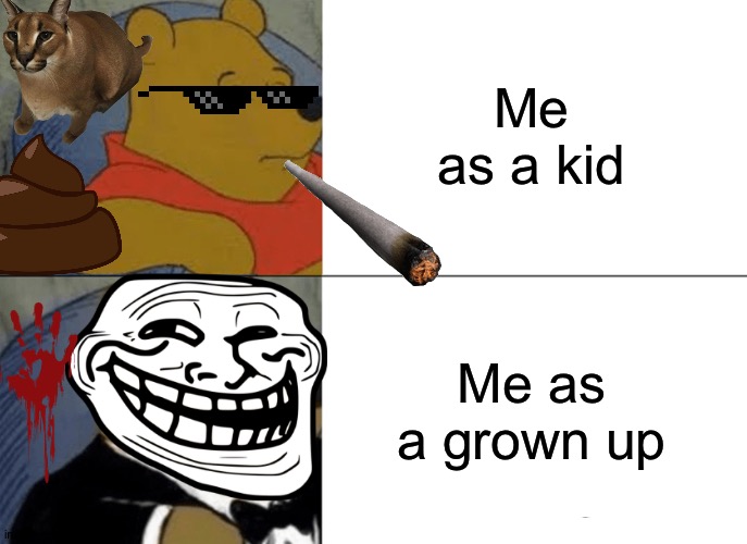 Winnie the Pooh through the years |  Me as a kid; Me as a grown up | image tagged in memes,tuxedo winnie the pooh | made w/ Imgflip meme maker