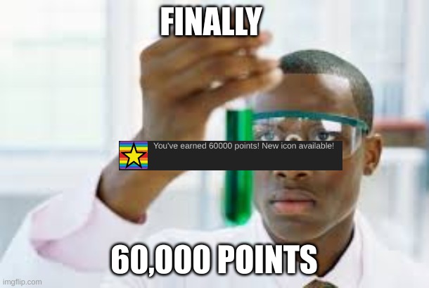finally got 60,000 points! | FINALLY; 60,000 POINTS | image tagged in finally,60000 points,lets go,why are you reading this | made w/ Imgflip meme maker