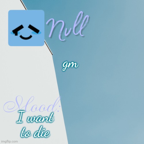 gm; I want to die | made w/ Imgflip meme maker