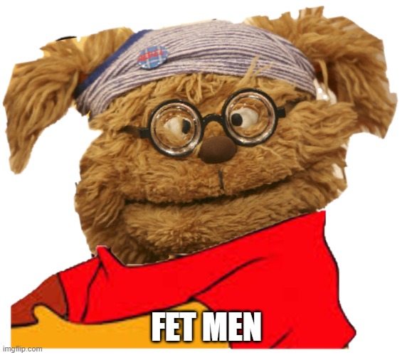 winnie the poehee | FET MEN | image tagged in winnie the poehee | made w/ Imgflip meme maker