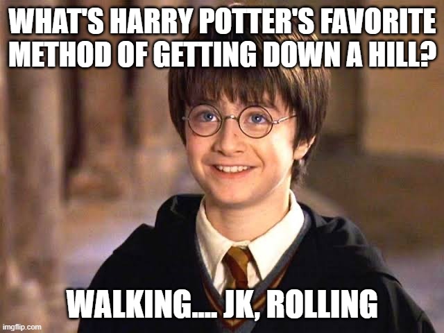 Daily Bad Dad Joke 07/28/2022 | WHAT'S HARRY POTTER'S FAVORITE METHOD OF GETTING DOWN A HILL? WALKING.... JK, ROLLING | image tagged in harry potter smiling | made w/ Imgflip meme maker