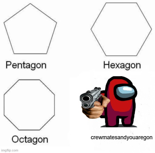 [Insert Title here] | crewmatesandyouaregon | image tagged in memes,pentagon hexagon octagon | made w/ Imgflip meme maker