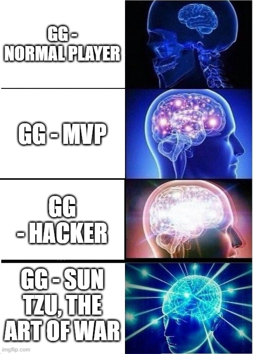 Good game | GG - NORMAL PLAYER; GG - MVP; GG - HACKER; GG - SUN TZU, THE ART OF WAR | image tagged in memes,expanding brain | made w/ Imgflip meme maker