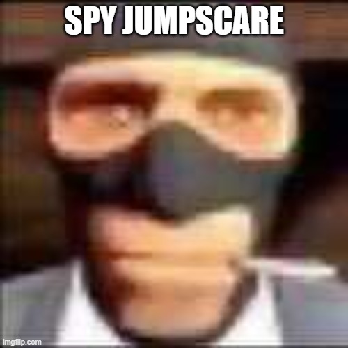 spi | SPY JUMPSCARE | image tagged in spi,jumpscare,tf2 | made w/ Imgflip meme maker