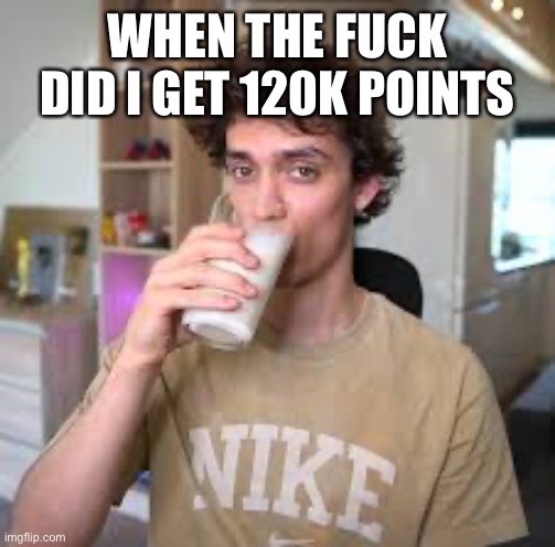 Dani | WHEN THE FUCK DID I GET 120K POINTS | image tagged in dani | made w/ Imgflip meme maker