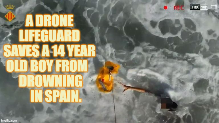 Help In Saving Lives... |  A DRONE LIFEGUARD SAVES A 14 YEAR OLD BOY FROM  
 DROWNING      IN SPAIN. | image tagged in memes,frontpage,drone,save,boy,drowning | made w/ Imgflip meme maker