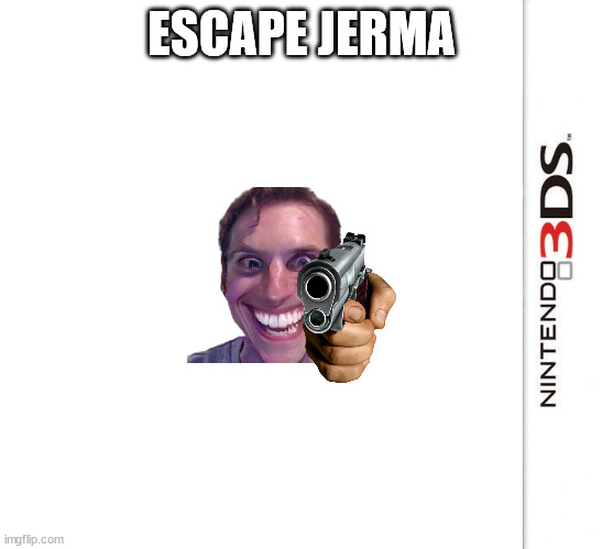 3DS Blank Template | ESCAPE JERMA | image tagged in 3ds blank template | made w/ Imgflip meme maker