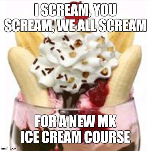 Nintendo subverted our expectations | I SCREAM, YOU SCREAM, WE ALL SCREAM; FOR A NEW MK ICE CREAM COURSE | image tagged in ice cream sundae,nintendo | made w/ Imgflip meme maker