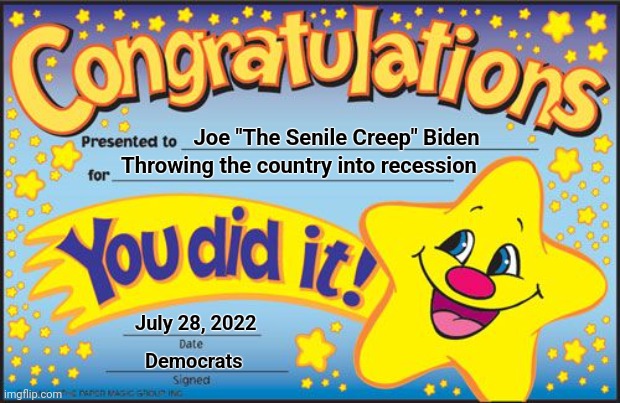 You did it! | Joe "The Senile Creep" Biden; Throwing the country into recession; July 28, 2022; Democrats | image tagged in certificate,memes,joe biden,recession,democrats,you did it | made w/ Imgflip meme maker