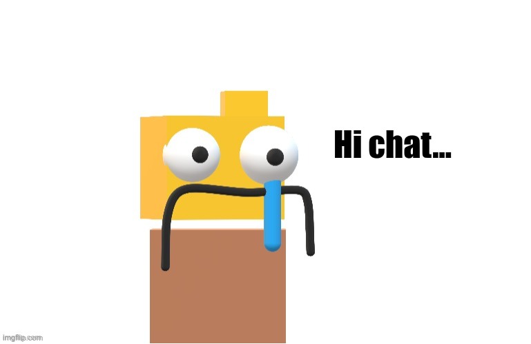 A | Hi chat... | image tagged in zad rondu made by xploded | made w/ Imgflip meme maker