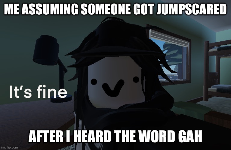 Gah | ME ASSUMING SOMEONE GOT JUMPSCARED; AFTER I HEARD THE WORD GAH | image tagged in roblox,gaming | made w/ Imgflip meme maker