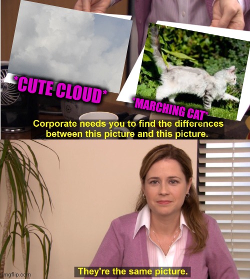 -Mew, two. |  *CUTE CLOUD*; *MARCHING CAT* | image tagged in memes,they're the same picture,cute cat,march for our lives,cloudy with a chance of meatballs,totally looks like | made w/ Imgflip meme maker