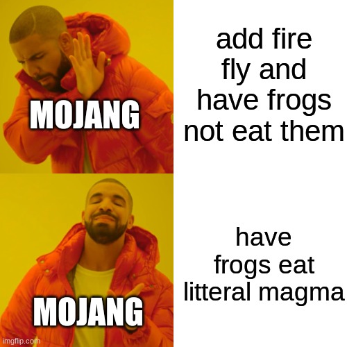 mojang be like | add fire fly and have frogs not eat them; MOJANG; have frogs eat litteral magma; MOJANG | image tagged in memes,drake hotline bling | made w/ Imgflip meme maker
