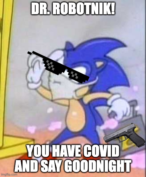 Sonic C19 | DR. ROBOTNIK! YOU HAVE COVID AND SAY GOODNIGHT | image tagged in sonic c19 | made w/ Imgflip meme maker