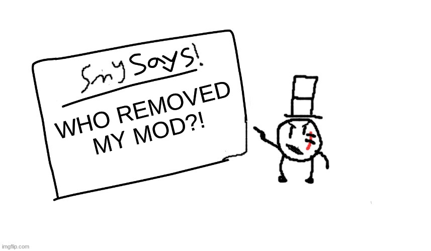 give it back now (owner note: no :) | WHO REMOVED MY MOD?! | image tagged in sammys/smys annouchment temp,s o u p,memes,funny,mod,sammy | made w/ Imgflip meme maker