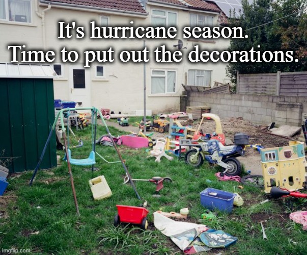 Hurricane Season | It's hurricane season. Time to put out the decorations. | image tagged in hurricanes | made w/ Imgflip meme maker