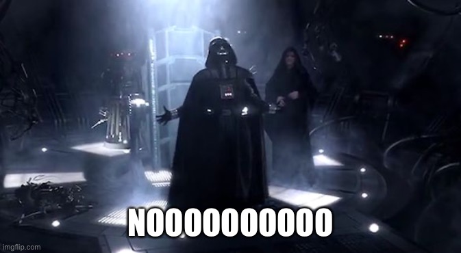 Vader nooooooooo | NOOOOOOOOOO | image tagged in vader nooooooooo | made w/ Imgflip meme maker