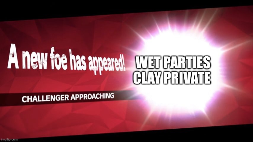 Challenger approaching | WET PARTIES CLAY PRIVATE | image tagged in challenger approaching | made w/ Imgflip meme maker