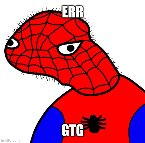 HD Spooderman | ERR; GTG | image tagged in hd spooderman,spooderman,spiderman | made w/ Imgflip meme maker