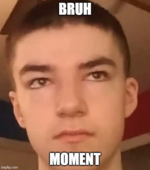 BRUH; MOMENT | made w/ Imgflip meme maker