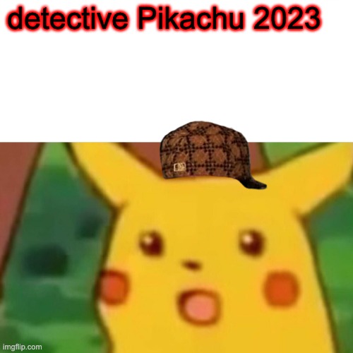 Surprised Pikachu Meme | detective Pikachu 2023 | image tagged in memes,surprised pikachu | made w/ Imgflip meme maker