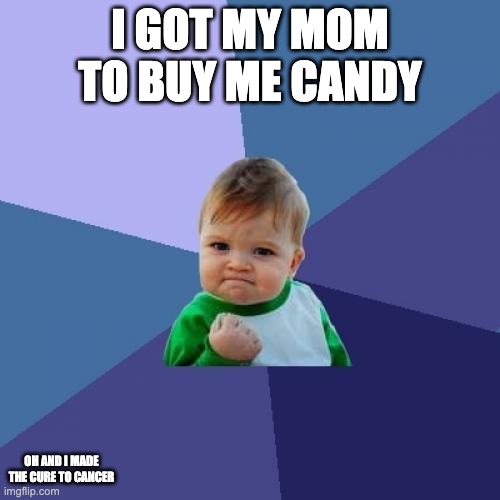 Success Kid Meme | I GOT MY MOM TO BUY ME CANDY; OH AND I MADE THE CURE TO CANCER | image tagged in memes,success kid | made w/ Imgflip meme maker