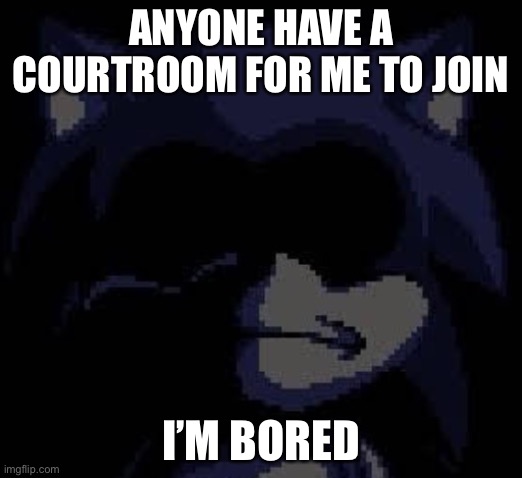 Lord X | ANYONE HAVE A COURTROOM FOR ME TO JOIN; I’M BORED | image tagged in lord x | made w/ Imgflip meme maker