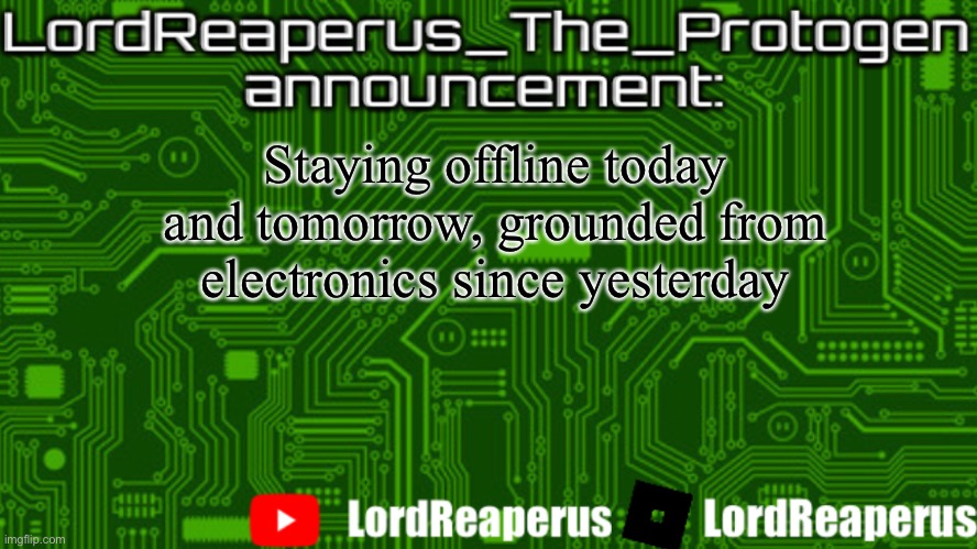 LordReaperus_The_Protogen announcement template | Staying offline today and tomorrow, grounded from electronics since yesterday | image tagged in lordreaperus_the_protogen announcement template | made w/ Imgflip meme maker