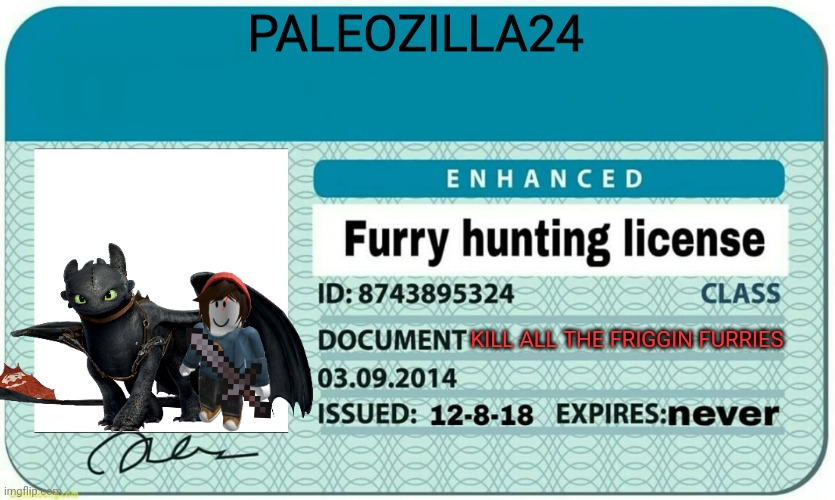 Join me in | PALEOZILLA24; KILL ALL THE FRIGGIN FURRIES | image tagged in furry hunting license | made w/ Imgflip meme maker