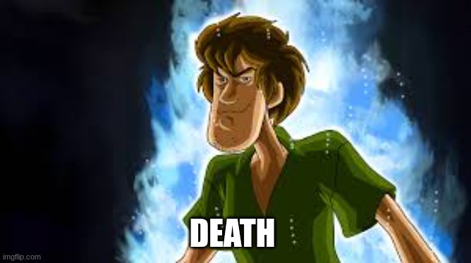 All Powerful Shaggy | DEATH | image tagged in all powerful shaggy | made w/ Imgflip meme maker