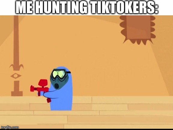  ME HUNTING TIKTOKERS: | image tagged in white background | made w/ Imgflip meme maker
