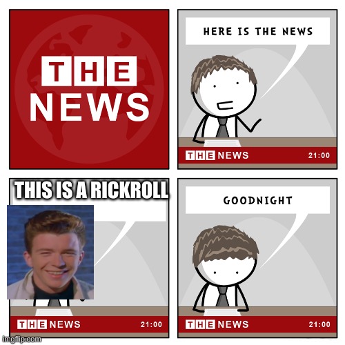 the news | THIS IS A RICKROLL | image tagged in the news | made w/ Imgflip meme maker