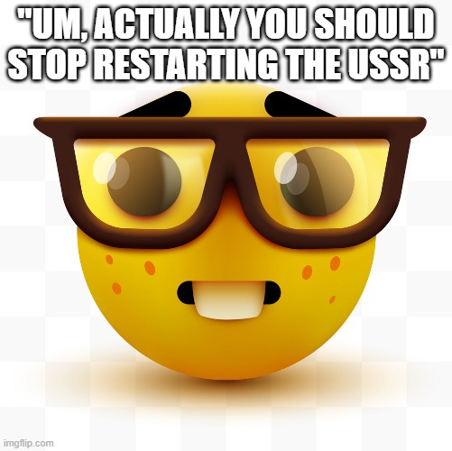 this is OUR humor | "UM, ACTUALLY YOU SHOULD STOP RESTARTING THE USSR" | image tagged in nerd emoji | made w/ Imgflip meme maker